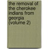 The Removal Of The Cherokee Indians From Georgia (Volume 2) door Wilson Lumpkin