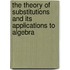 The Theory Of Substitutions And Its Applications To Algebra