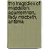 The Tragedies Of Maddalen, Agamemnon, Lady Macbeth, Antonia