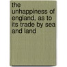 The Unhappiness Of England, As To Its Trade By Sea And Land by Charles Povey
