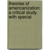 Theories of Americanization; A Critical Study, with Special door Isaac Baer Berkson