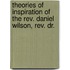 Theories Of Inspiration Of The Rev. Daniel Wilson, Rev. Dr.