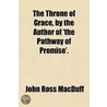 Throne Of Grace, By The Author Of 'The Pathway Of Promise'. door John Ross MacDuff
