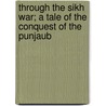 Through The Sikh War; A Tale Of The Conquest Of The Punjaub door George Alfred Henty