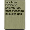 Tour from London to Petersburgh, from Thence to Moscow, and door John Richard
