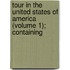 Tour in the United States of America (Volume 1); Containing