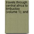 Travels Through Central Africa to Timbuctoo (Volume 1); And