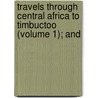 Travels Through Central Africa to Timbuctoo (Volume 1); And door Rn Cailli