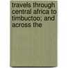 Travels Through Central Africa to Timbuctoo; And Across the door Ren� Cailli�