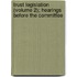 Trust Legislation (Volume 2); Hearings Before the Committee