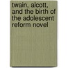 Twain, Alcott, and the Birth of the Adolescent Reform Novel door Roberta Seelinger Trites