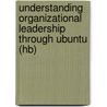 Understanding Organizational Leadership Through Ubuntu (Hb) by Chiku Malunga