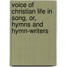 Voice of Christian Life in Song, Or, Hymns and Hymn-Writers by Elizabeth Rundlee Charles