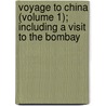 Voyage to China (Volume 1); Including a Visit to the Bombay door Julius Berncastle