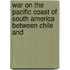 War on the Pacific Coast of South America Between Chile and