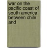 War on the Pacific Coast of South America Between Chile and door Theodorus B.M. Mason
