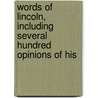 Words of Lincoln, Including Several Hundred Opinions of His door Abraham Lincoln