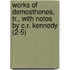 Works of Demosthenes, Tr., with Notes by C.R. Kennedy (2-5)