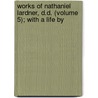 Works of Nathaniel Lardner, D.D. (Volume 5); With a Life by by Rev Nathaniel Lardner