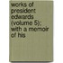 Works of President Edwards (Volume 5); With a Memoir of His