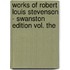 Works of Robert Louis Stevenson - Swanston Edition Vol. the