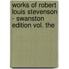 Works of Robert Louis Stevenson - Swanston Edition Vol. the by Robert Louis Stevension