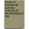 Works of Thomas de Quincey (Volume 2); Recollections of the by Thomas De Quincy
