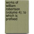 Works of William Robertson (Volume 4); To Which Is Prefixed