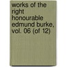 Works of the Right Honourable Edmund Burke, Vol. 06 (of 12) by Iii Burke Edmund
