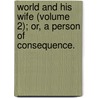World and His Wife (Volume 2); Or, a Person of Consequence. by Rosina Bulwer Lytton Lytton