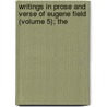 Writings in Prose and Verse of Eugene Field (Volume 5); The by Eugene Field