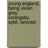 Young England, Being Vivian Grey, Coningsby, Sybil, Tancred door Right Benjamin Disraeli