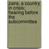Zaire, a Country in Crisis; Hearing Before the Subcommittee door United States Congress Africa