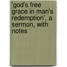 'God's Free Grace In Man's Redemption', A Sermon, With Notes door Frederick Russell