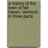 A History Of The Town Of Fair Haven, Vermont; In Three Parts door Andrew Napoleon Adams