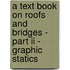 A Text Book On Roofs And Bridges - Part Ii - Graphic Statics