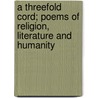 A Threefold Cord; Poems Of Religion, Literature And Humanity door Charles William Pearson