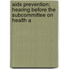 Aids Prevention; Hearing Before The Subcommittee On Health A by United States Congress Environment