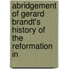 Abridgement of Gerard Brandt's History of the Reformation in by Geeraert Brandt