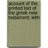 Account of the Printed Text of the Greek New Testament; With