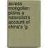 Across Mongolian Plains a Naturalist's Account of China's 'g