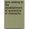 Acts Relating to the Establishment of Quarantine of Massachu by Boston. Board Of Health