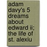 Adam Davy's 5 Dreams About Edward Ii; The Life Of St. Alexiu by Frederick James Furnivall