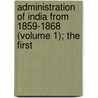 Administration of India from 1859-1868 (Volume 1); The First door Iltudus Thomas Prichard