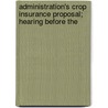Administration's Crop Insurance Proposal; Hearing Before the door States Co United States Congress Senate