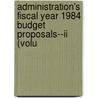 Administration's Fiscal Year 1984 Budget Proposals--ii (volu door United States. Congress. Finance