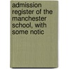 Admission Register of the Manchester School, with Some Notic door Manchester. Grammar School