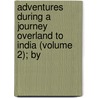 Adventures During a Journey Overland to India (Volume 2); By door Thomas Skinner