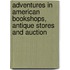 Adventures in American Bookshops, Antique Stores and Auction