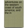 Adventures on the Western Coast of South America; And the In door M.D. Coulter John